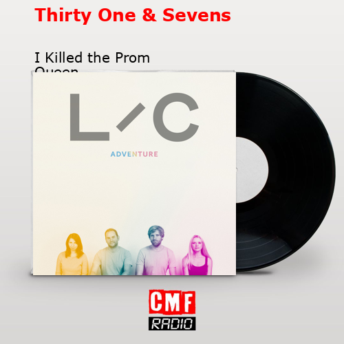 Thirty One & Sevens – I Killed the Prom Queen