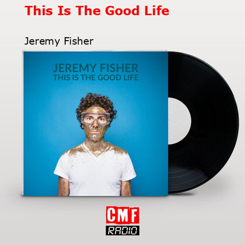 This Is The Good Life – Jeremy Fisher