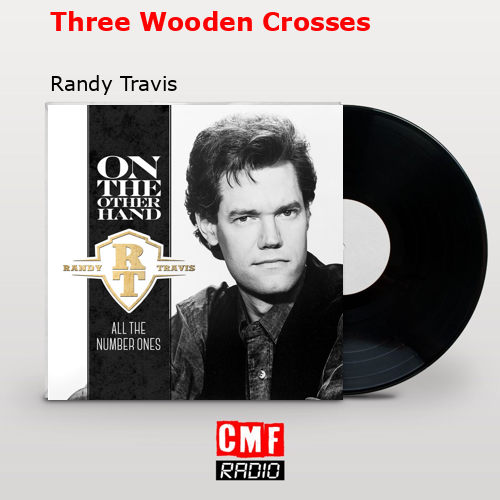 Three Wooden Crosses – Randy Travis