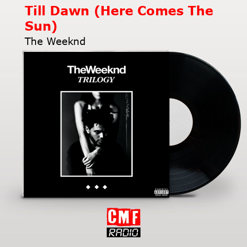 Till Dawn (Here Comes The Sun) – The Weeknd