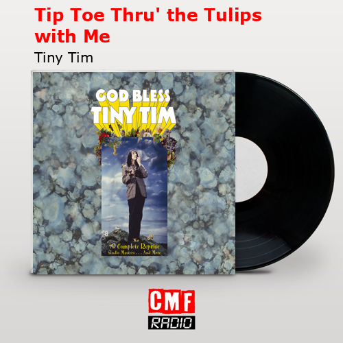 Tip Toe Thru’ the Tulips with Me – Tiny Tim