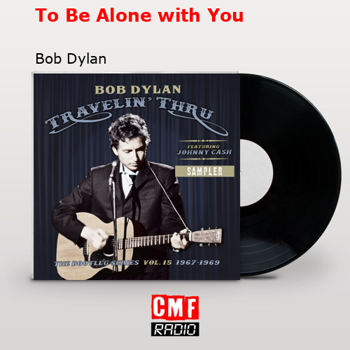 To Be Alone with You – Bob Dylan