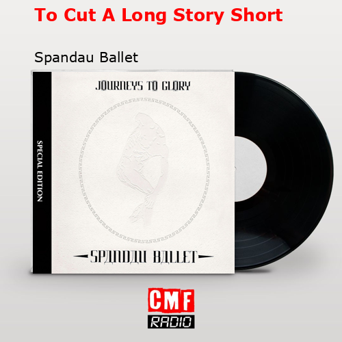 To Cut A Long Story Short – Spandau Ballet