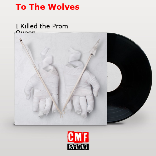 To The Wolves – I Killed the Prom Queen