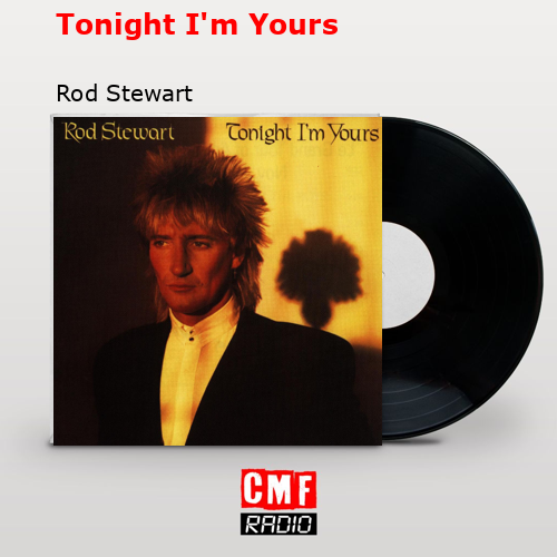 Tonight I’m Yours – Rod Stewart