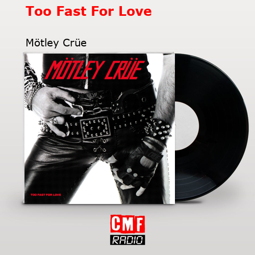 Too Fast For Love – Mötley Crüe