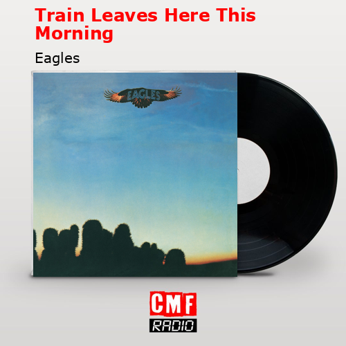 Train Leaves Here This Morning – Eagles