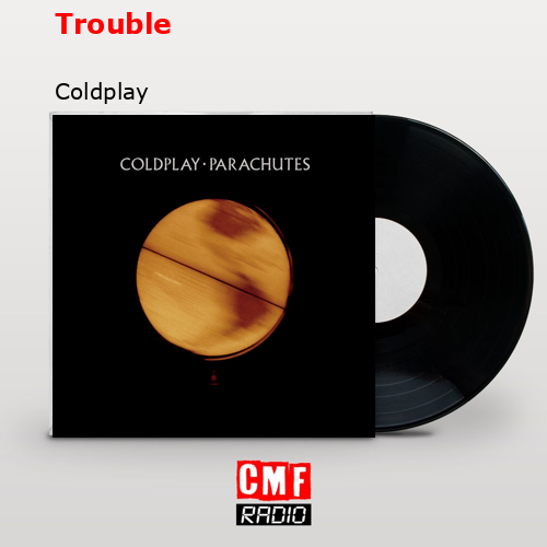 Trouble – Coldplay
