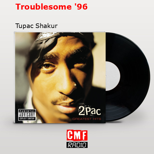 Troublesome ’96 – Tupac Shakur