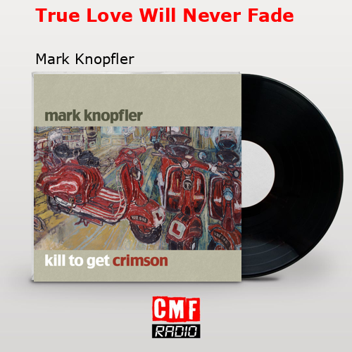 True Love Will Never Fade – Mark Knopfler