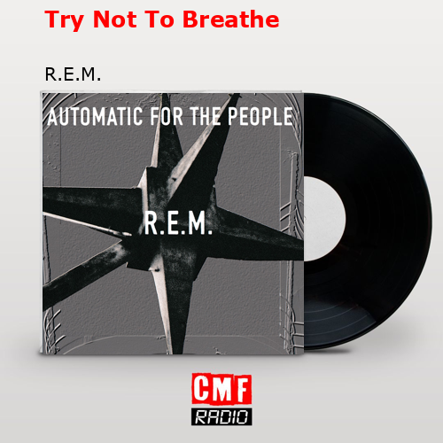 Try Not To Breathe – R.E.M.