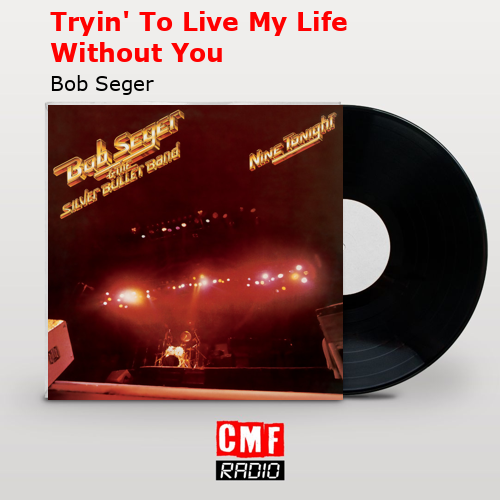 Tryin’ To Live My Life Without You – Bob Seger