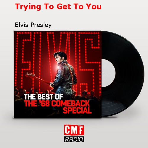 Trying To Get To You – Elvis Presley