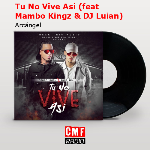 Tu No Vive Asi (feat Mambo Kingz & DJ Luian) – Arcángel