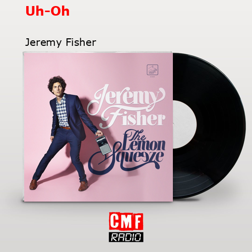 Uh-Oh – Jeremy Fisher