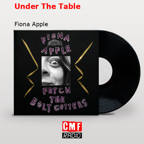 Under The Table – Fiona Apple