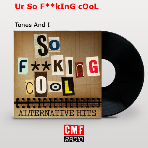 Ur So F**kInG cOoL – Tones And I