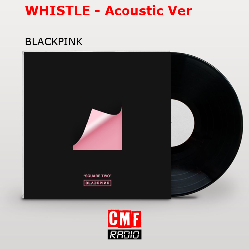 WHISTLE – Acoustic Ver – BLACKPINK