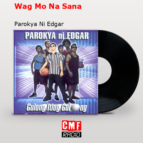 Wag Mo Na Sana – Parokya Ni Edgar