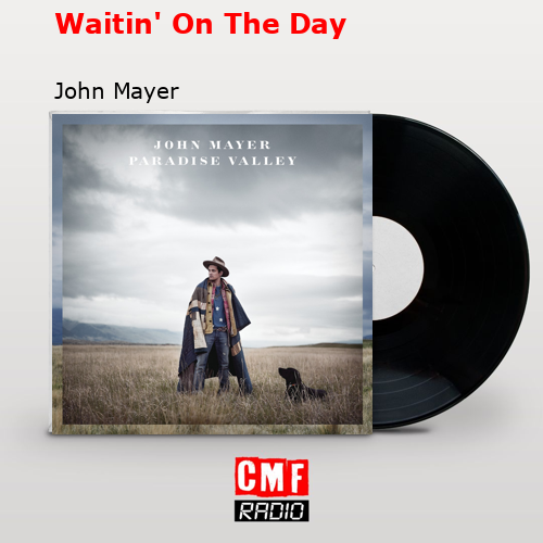 Waitin’ On The Day – John Mayer