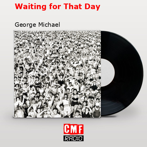 Waiting for That Day – George Michael