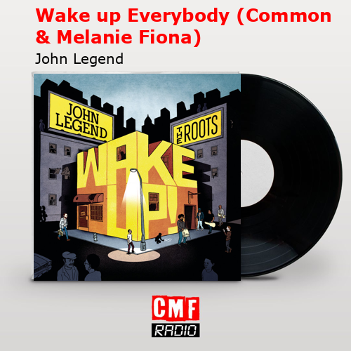 Wake up Everybody (Common & Melanie Fiona) – John Legend
