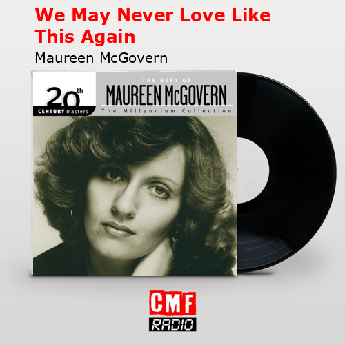 We May Never Love Like This Again – Maureen McGovern