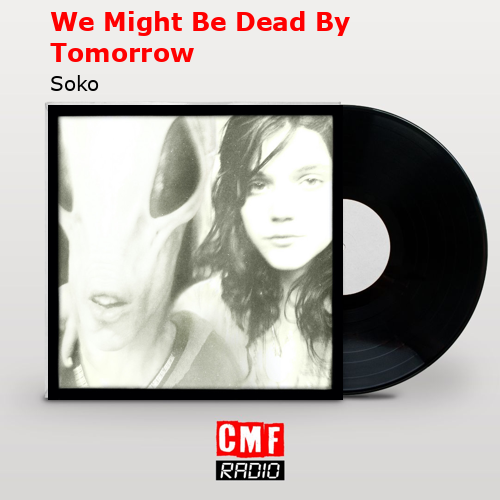 We Might Be Dead By Tomorrow – Soko