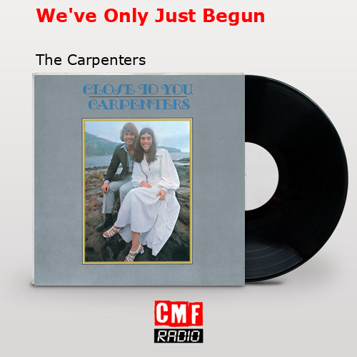 We’ve Only Just Begun – The Carpenters