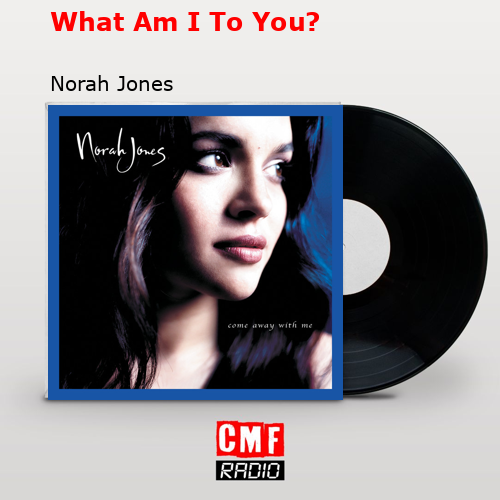 final cover What Am I To You Norah Jones