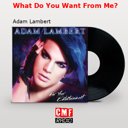 What Do You Want From Me? – Adam Lambert