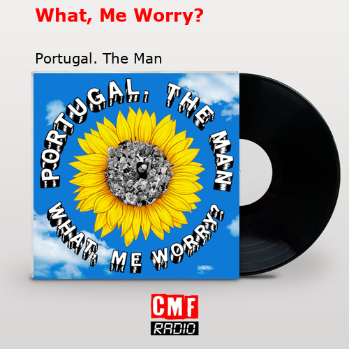 What, Me Worry? – Portugal. The Man