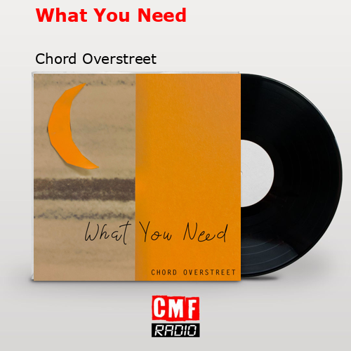 What You Need – Chord Overstreet