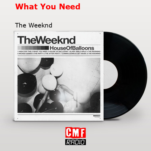 What You Need – The Weeknd