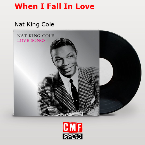 When I Fall In Love – Nat King Cole