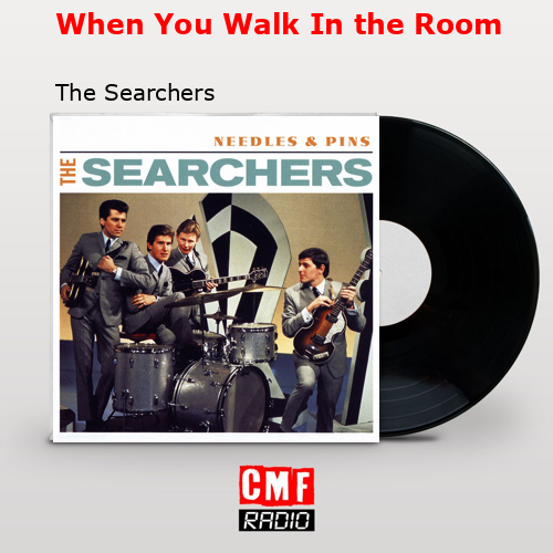 When You Walk In the Room – The Searchers