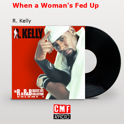 When a Woman’s Fed Up – R. Kelly