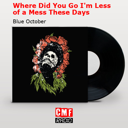 Where Did You Go I’m Less of a Mess These Days – Blue October