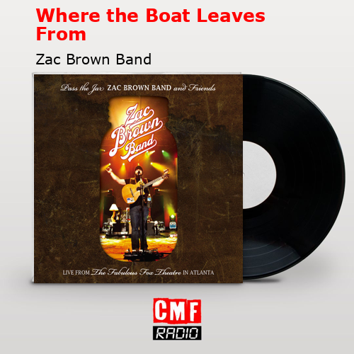 Where the Boat Leaves From – Zac Brown Band