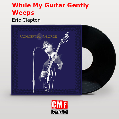 While My Guitar Gently Weeps – Eric Clapton