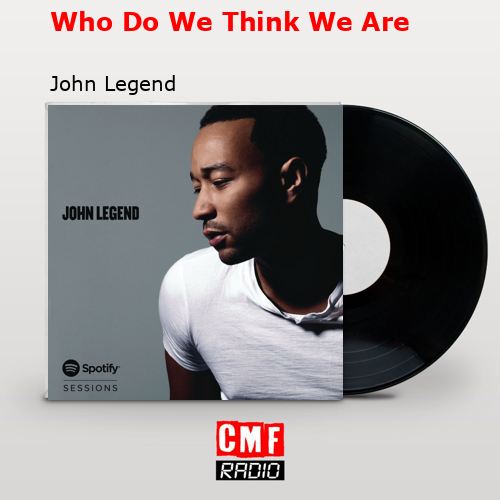 Who Do We Think We Are – John Legend