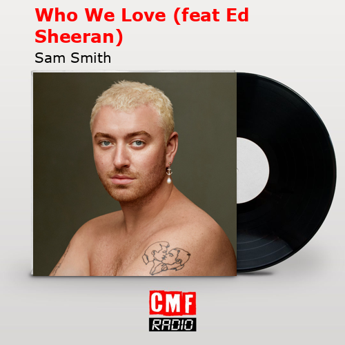 Who We Love (feat Ed Sheeran) – Sam Smith