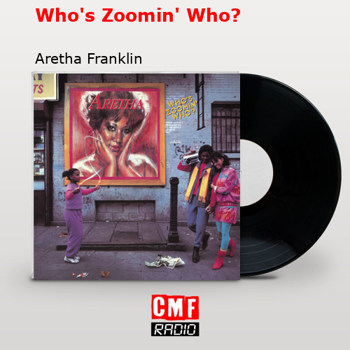 Who’s Zoomin’ Who? – Aretha Franklin