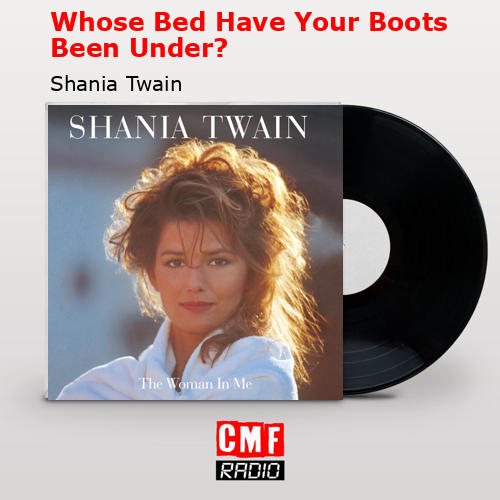 Whose Bed Have Your Boots Been Under? – Shania Twain