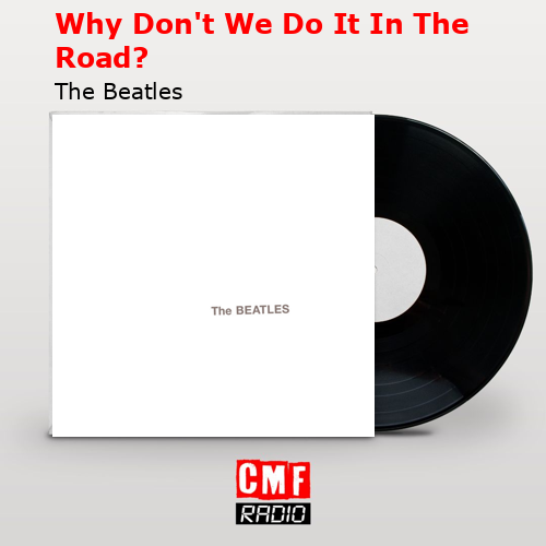 Why Don’t We Do It In The Road? – The Beatles