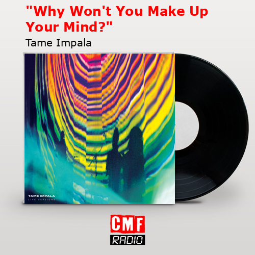 «Why Won’t You Make Up Your Mind?» – Tame Impala