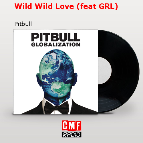 Wild Wild Love (feat GRL) – Pitbull