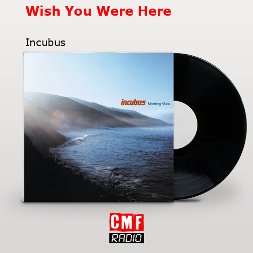 Wish You Were Here – Incubus
