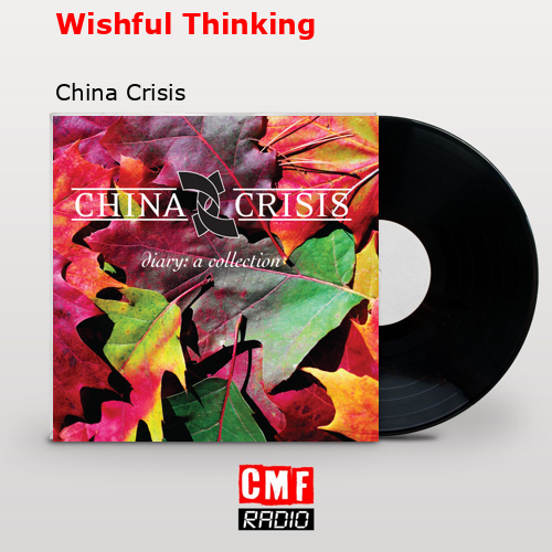 Wishful Thinking – China Crisis