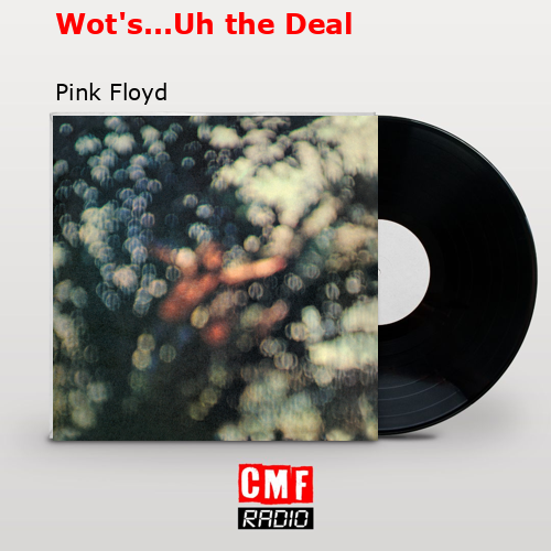 Wot’s…Uh the Deal – Pink Floyd